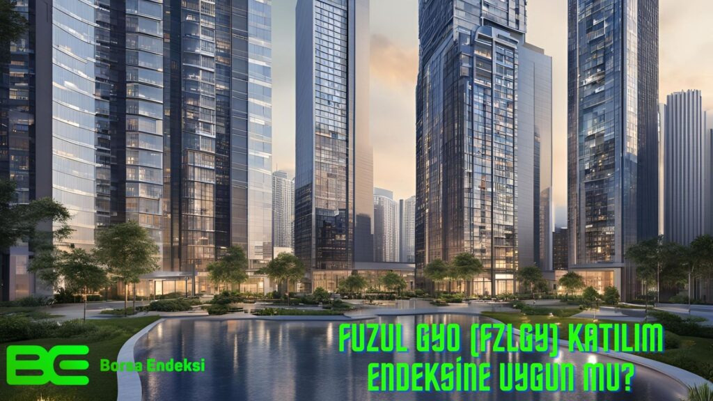 Fuzul GYO (FZLGY) Katılım Endeksine Uygun Mu?