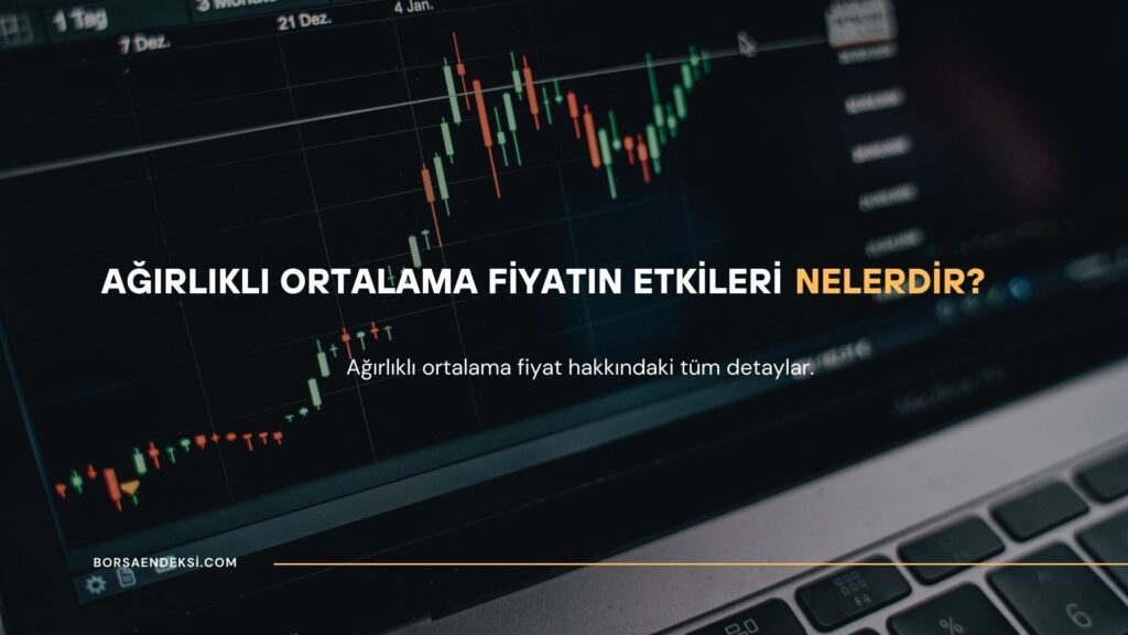 Ağırlıklı Ortalama Fiyatın Etkileri Nelerdir?