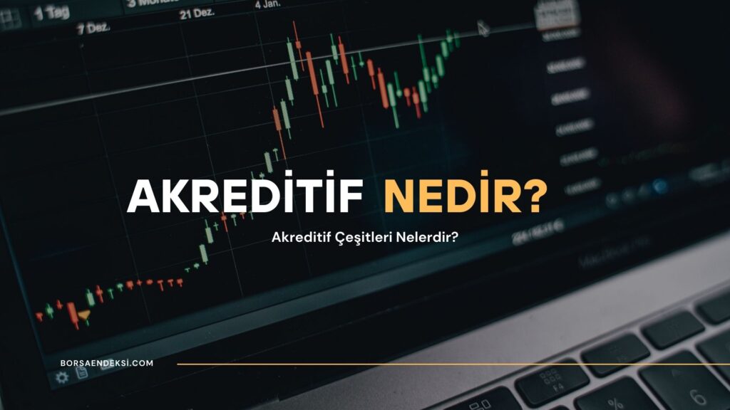 Akreditif Nedir? Akreditif Çeşitleri Nelerdir?