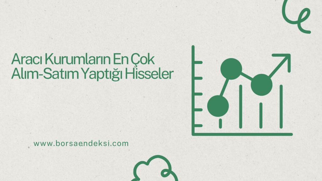 Aracı Kurumların En Çok Alım-Satım Yaptığı Hisseler