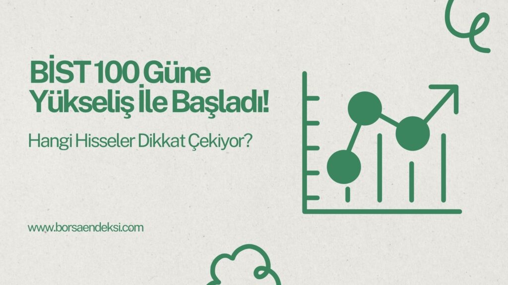 BİST 100 Güne Yükseliş İle Başladı! Hangi Hisseler Dikkat Çekiyor?