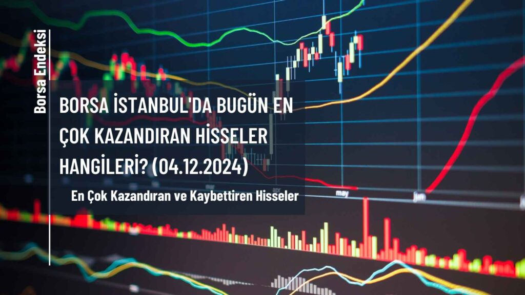 Borsa İstanbul'da Bugün En Çok Kazandıran Hisseler Hangileri? (04.12.2024)