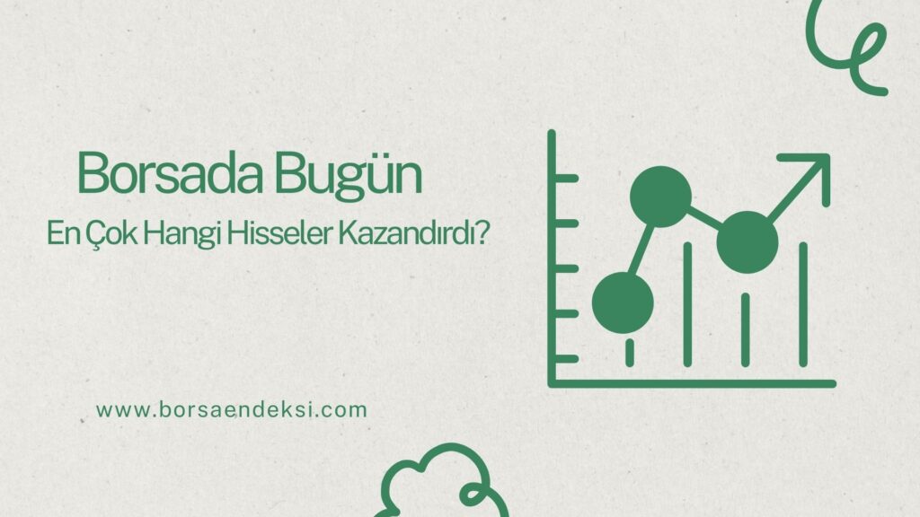 Borsada Bugün En Çok Kazandıran Hisseler Hangileri?