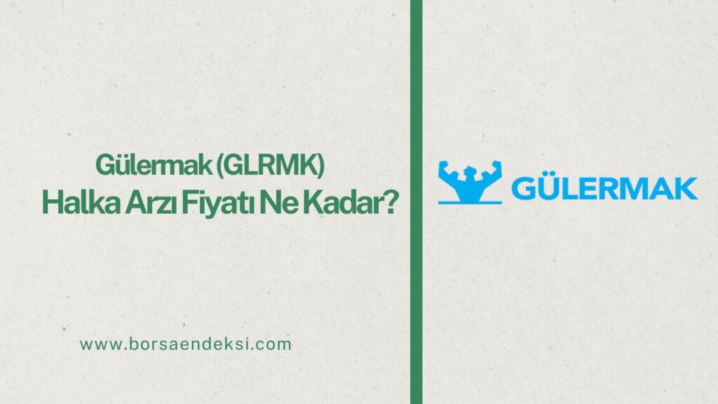 Gülermak Ağır Sanayi (GLRMK) Halka Arz Fiyatı Ne Kadar?