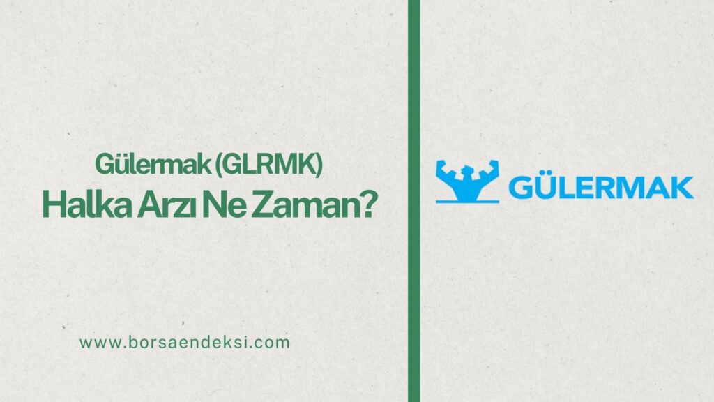 Gülermak Ağır Sanayi (GLRMK) Halka Arzı Ne Zaman