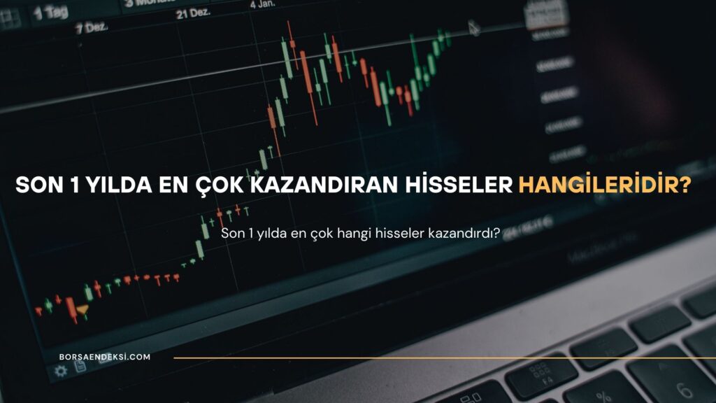 Son 1 Yılda En Çok Kazandıran Hisseler