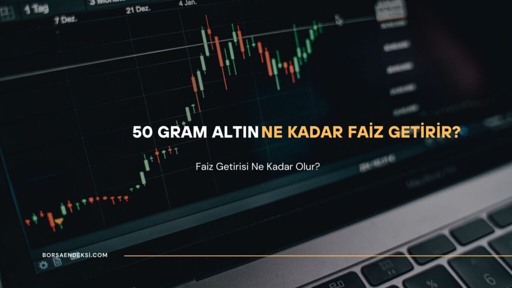 50 Gram Altın Ne Kadar Faiz Getirir?